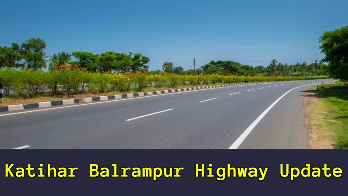 Katihar Balrampur Highway: एचएच-98 के चौड़ीकरण से खुलेगा समृद्धि का द्वार, बंगाल से बढ़ेगा व्यापार