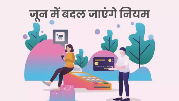 Credit Card New Rules: जून में बदल जाएंगे इन क्रेडिट कार्ड के नियम