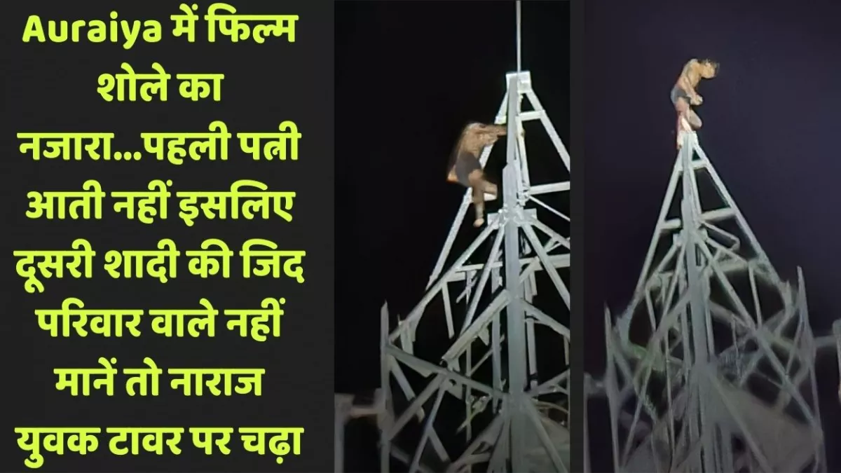 Auraiya में फिल्म शोले का नजारा...पहली पत्नी के होते हुए दूसरी शादी जिद, नाराज युवक टावर पर चढ़ा