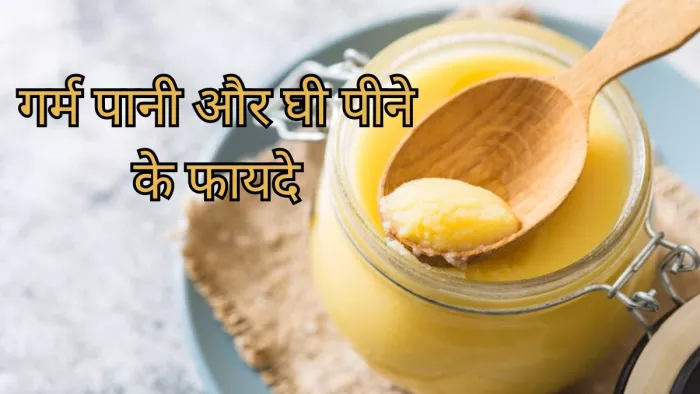 सुबह गर्म पानी और घी पीने के फायदे