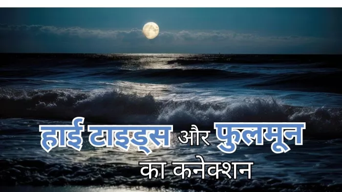जानें क्या है हाई टाइड्स और फुलमून में कनेक्शन