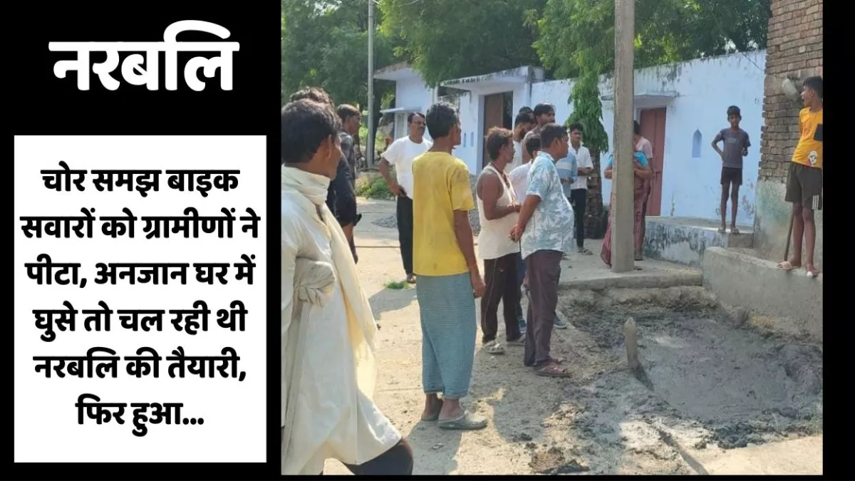 चोर समझ बाइक सवारों को ग्रामीणों ने पीटा, अनजान घर में घुसे तो चल रही थी नरबलि की तैयारी, फिर हुआ...