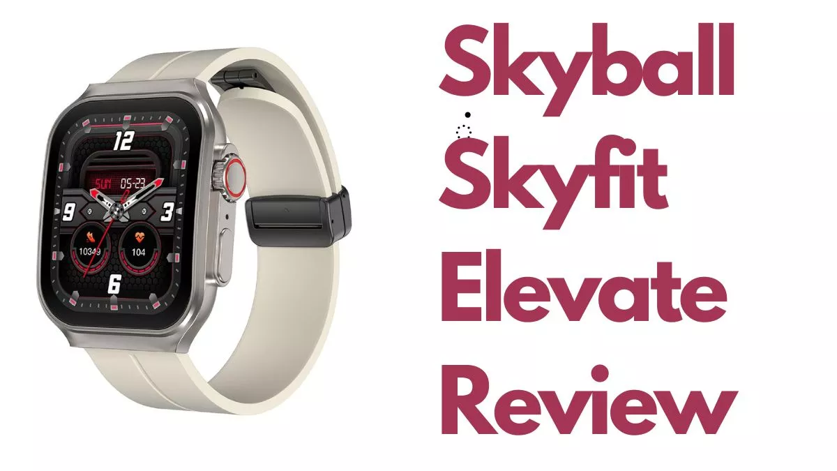 Skyball Skyfit Elevate Watch Review: क्या फिटनेस लवर्स के लिए बेस्ट है ये डिवाइस?