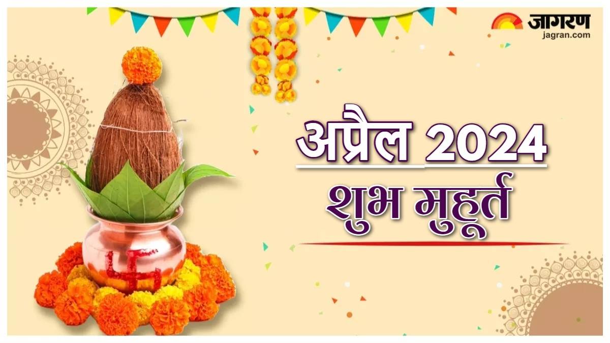 April 2024 Shubh Muhurat गृह प्रवेश से लेकर विवाह मुहूर्त तक, यहां