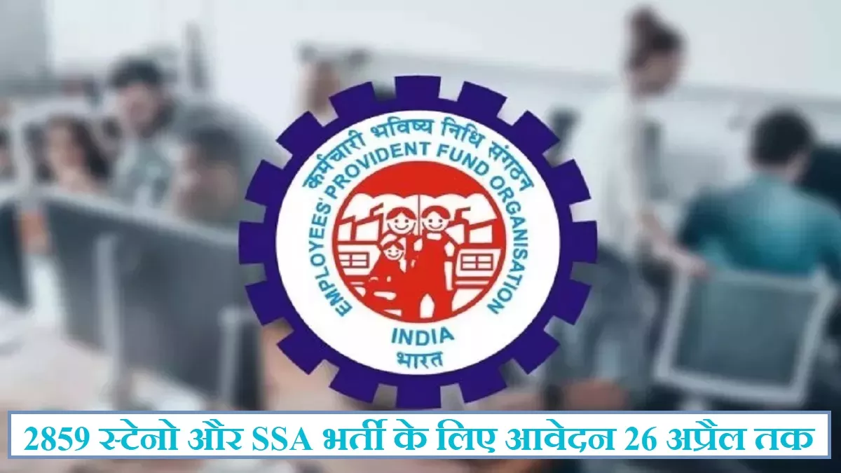 EPFO Recruitment 2023: शुरू हुई कर्मचारी भविष्य निधि संगठन में 2859 स्टेनो और SSA भर्ती के लिए आवेदन प्रक्रिया