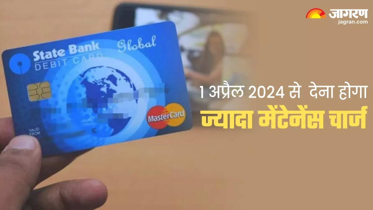 SBI Debit Card का करते हैं इस्‍तेमाल तो ज्‍यादा पैसे भरने के लिए रहें तैयार, बैंक ने बढ़ाया Maintenance Charge