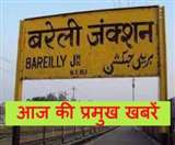 Bareilly Top News : सिर्फ एक क्लिक कीजिए और पढ़िए बरेली की दिन भर सुर्खियों में रहने वाली बड़ी खबरें