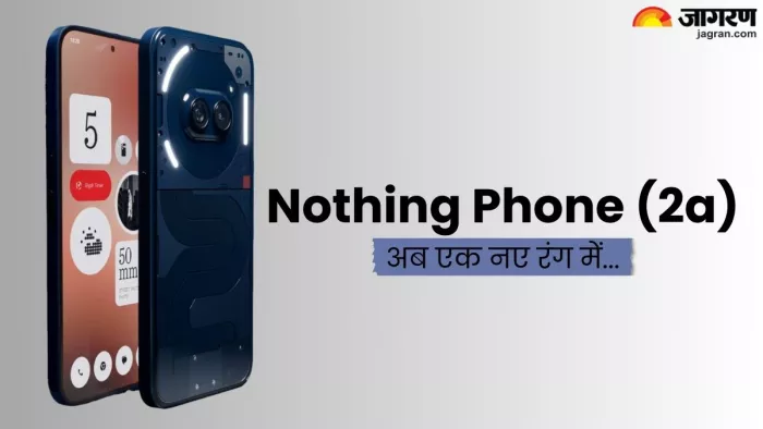 Nothing Phone (2a) का ब्लू कलर वेरिएंट हुआ लॉन्च