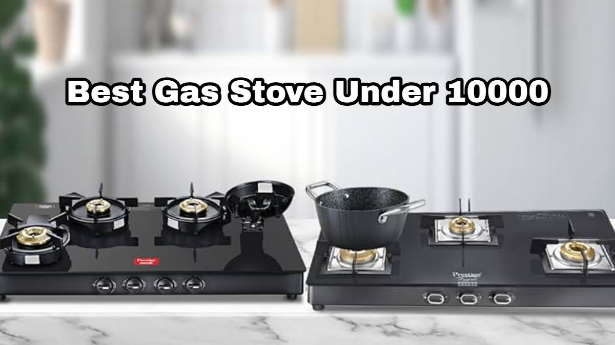 सबसे कम कीमत में आने वाले 5 सबसे Best Gas Stove! ISI द्वारा है प्रमाणित और गैस की नहीं करेंगे ज्यादा खपत