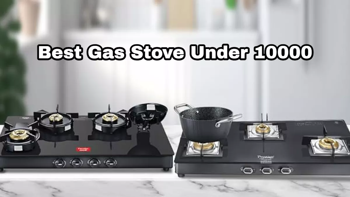 सबसे कम कीमत में आने वाले 5 सबसे Best Gas Stove! ISI द्वारा है प्रमाणित और गैस की नहीं  करेंगे ज्यादा खपत