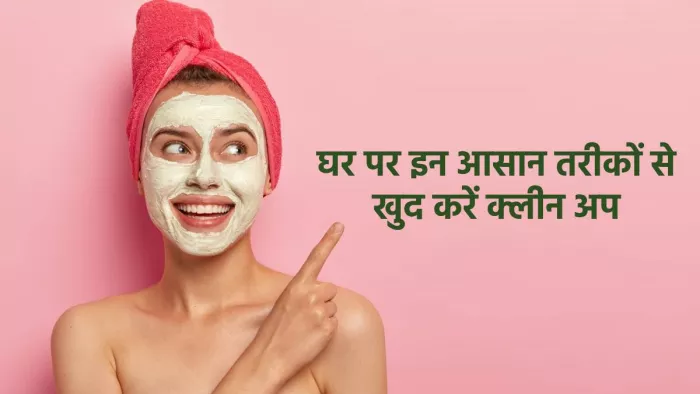 Glowing Skin Tips: इन आसान स्टेप्स से घर पर खुद से ही कर सकती हैं क्लीन अप