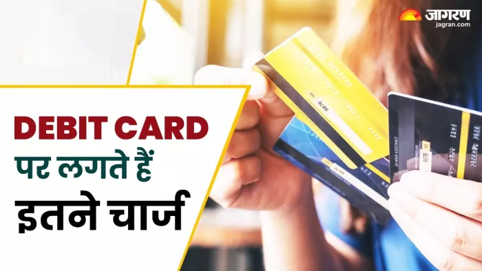 Debit Card पर लगते हैं कई तरह के चार्ज