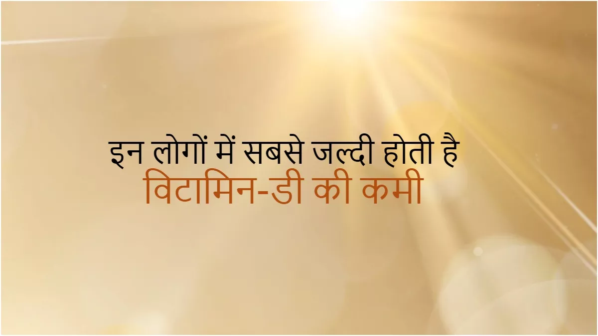 VitaminD इस तरह के लोगों में बढ़ जाता है विटामिनडी की कमी का ख़तरा