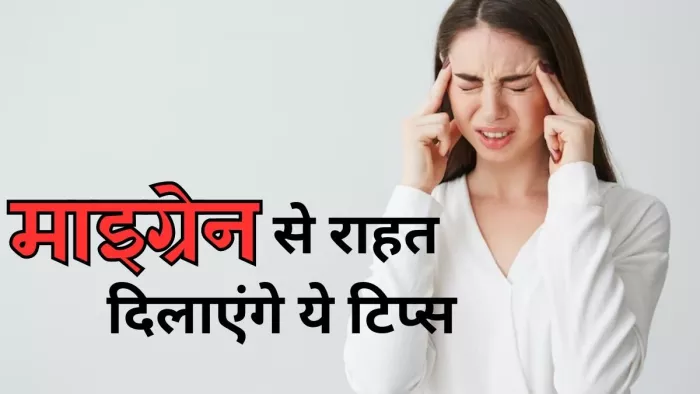 माइग्रेन से राहत पाने के लिए अपनाएं ये टिप्स