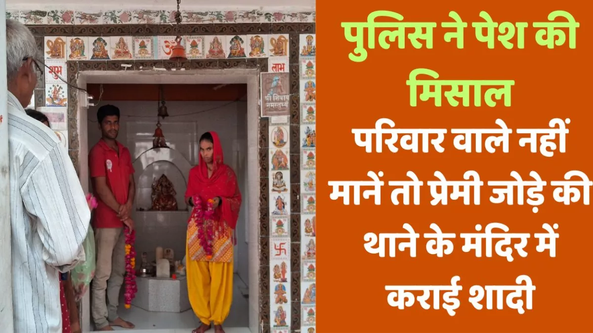 प्रेम में परिवार बना रोड़ा तो पुलिस ने मिलाए दो दिल, मंदिर में कराई शादी