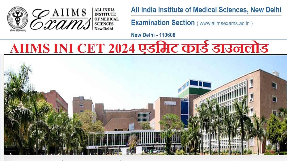 AIIMS INI CET Admit Card 2024 आज से डाउनलोड करें एम्स आइएनआइ सीईटी के